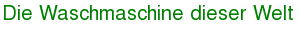 Die Waschmaschine dieser Welt
