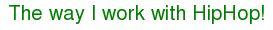 �The way I work with HipHop!�